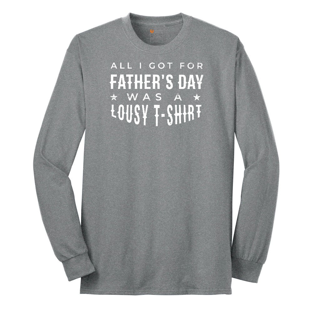 All I Got for Fathers Day Was a Lousy Shirt Long Sleeve Tee - Athletic Grey