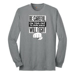 Be Careful I'm Too Fat to Run Away - Mens & Ladies T-Shirt Long Sleeve Tee - Athletic Grey
