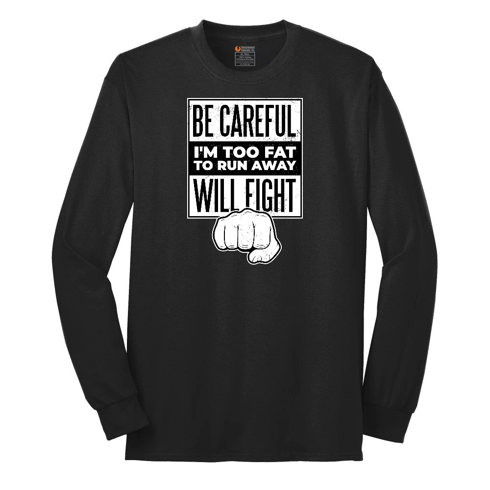 Be Careful I'm Too Fat to Run Away - Mens & Ladies T-Shirt Long Sleeve Tee - Jet Black