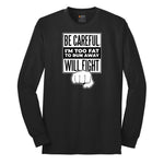 Be Careful I'm Too Fat to Run Away - Mens & Ladies T-Shirt Long Sleeve Tee - Jet Black