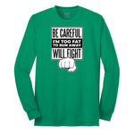 Be Careful I'm Too Fat to Run Away - Mens & Ladies T-Shirt Long Sleeve Tee - Kelly Green
