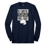 Be Careful I'm Too Fat to Run Away - Mens & Ladies T-Shirt Long Sleeve Tee - Navy