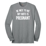 Be Nice to Me My Wife is Pregnant Long Sleeve Tee - Athletic Grey