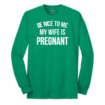 Be Nice to Me My Wife is Pregnant Long Sleeve Tee - Kelly Green
