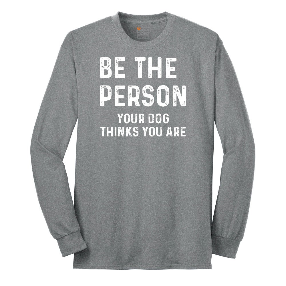 Be the Person Your Dog Thinks You Are Long Sleeve Tee - Athletic Grey