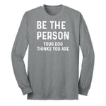 Be the Person Your Dog Thinks You Are Long Sleeve Tee - Athletic Grey