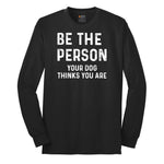 Be the Person Your Dog Thinks You Are Long Sleeve Tee - Jet Black