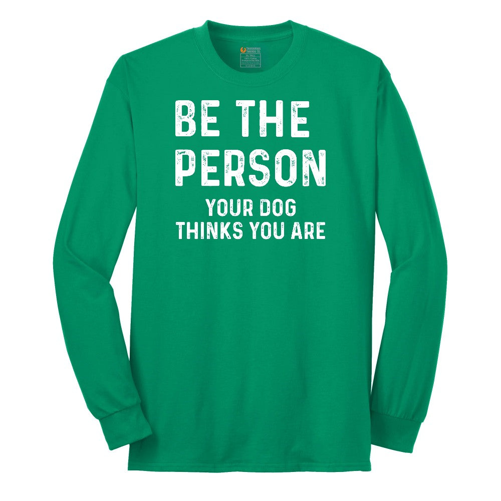 Be the Person Your Dog Thinks You Are Long Sleeve Tee - Kelly Green