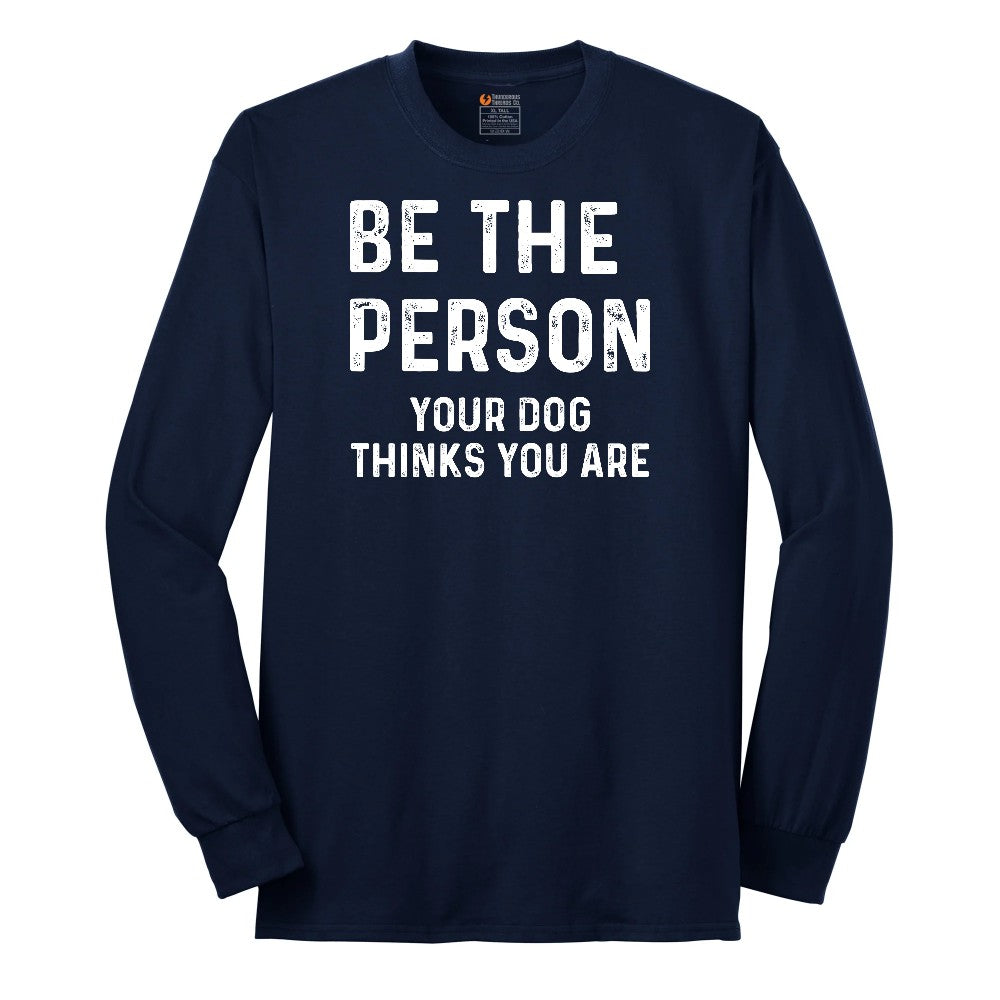 Be the Person Your Dog Thinks You Are Long Sleeve Tee - Navy