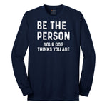 Be the Person Your Dog Thinks You Are Long Sleeve Tee - Navy