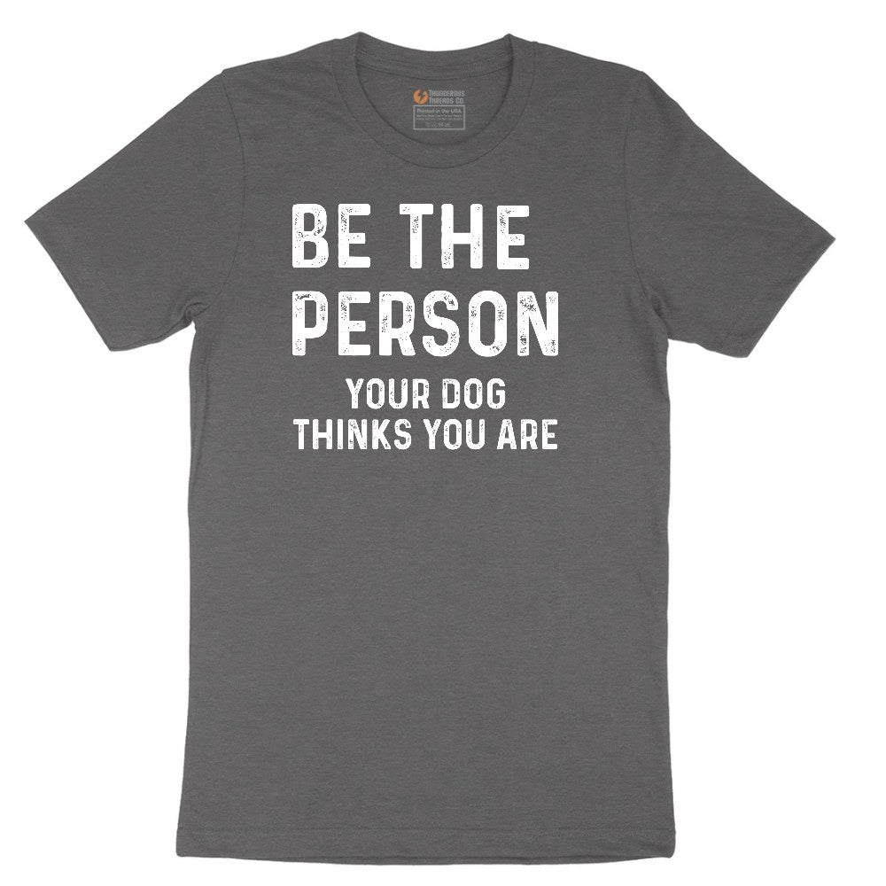 Be the Person Your Dog Thinks You Are Short Sleeve Tee - Dark Heather Grey