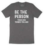 Be the Person Your Dog Thinks You Are Short Sleeve Tee - Dark Heather Grey