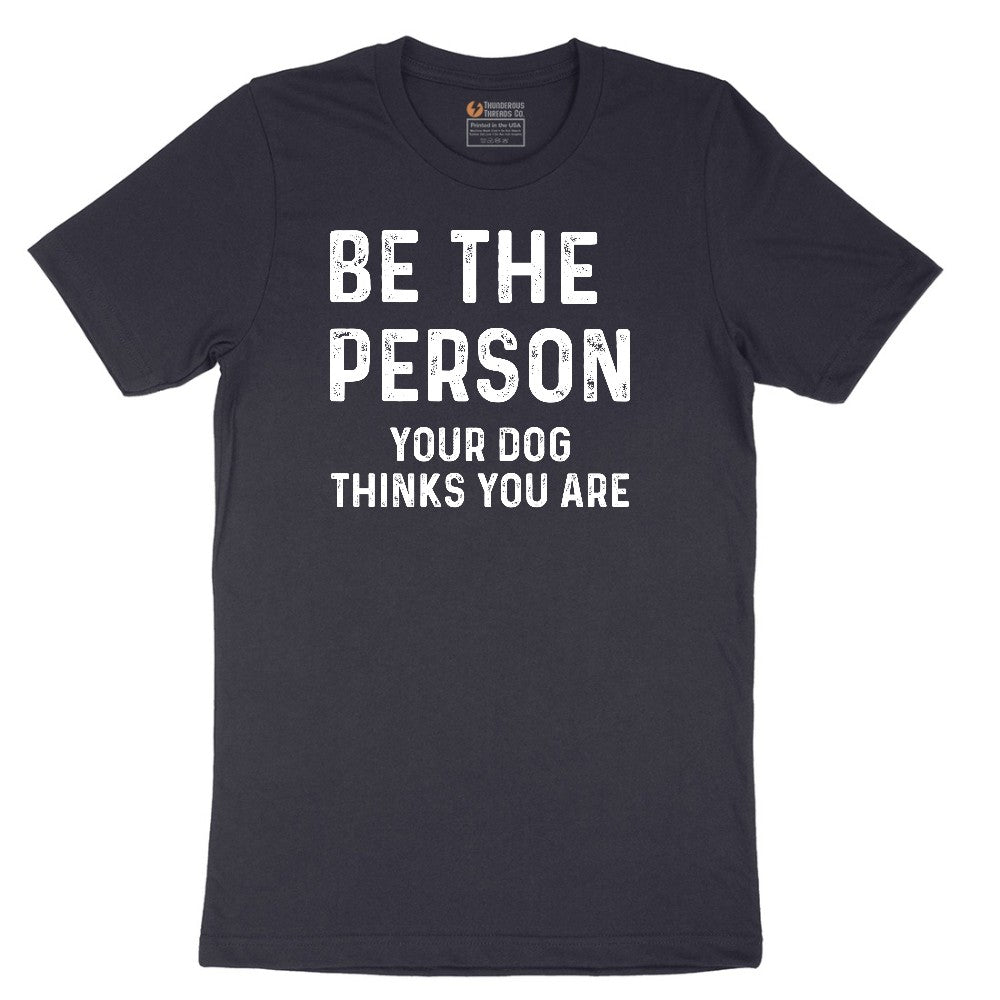Be the Person Your Dog Thinks You Are Short Sleeve Tee - Deep Navy