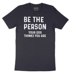 Be the Person Your Dog Thinks You Are Short Sleeve Tee - Deep Navy