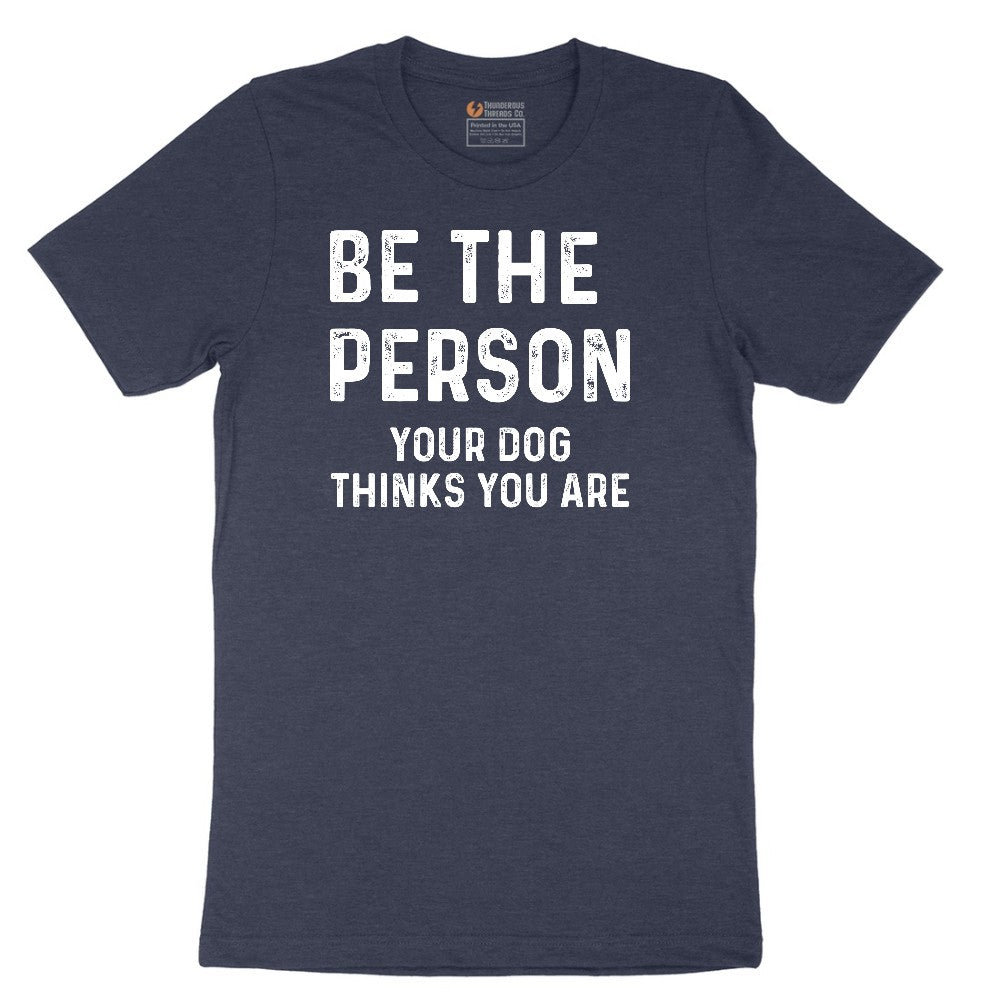 Be the Person Your Dog Thinks You Are Short Sleeve Tee - Heather Navy
