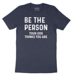 Be the Person Your Dog Thinks You Are Short Sleeve Tee - Heather Navy