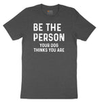 Be the Person Your Dog Thinks You Are Toddler Short Sleeve Tee - Dark Heather Grey
