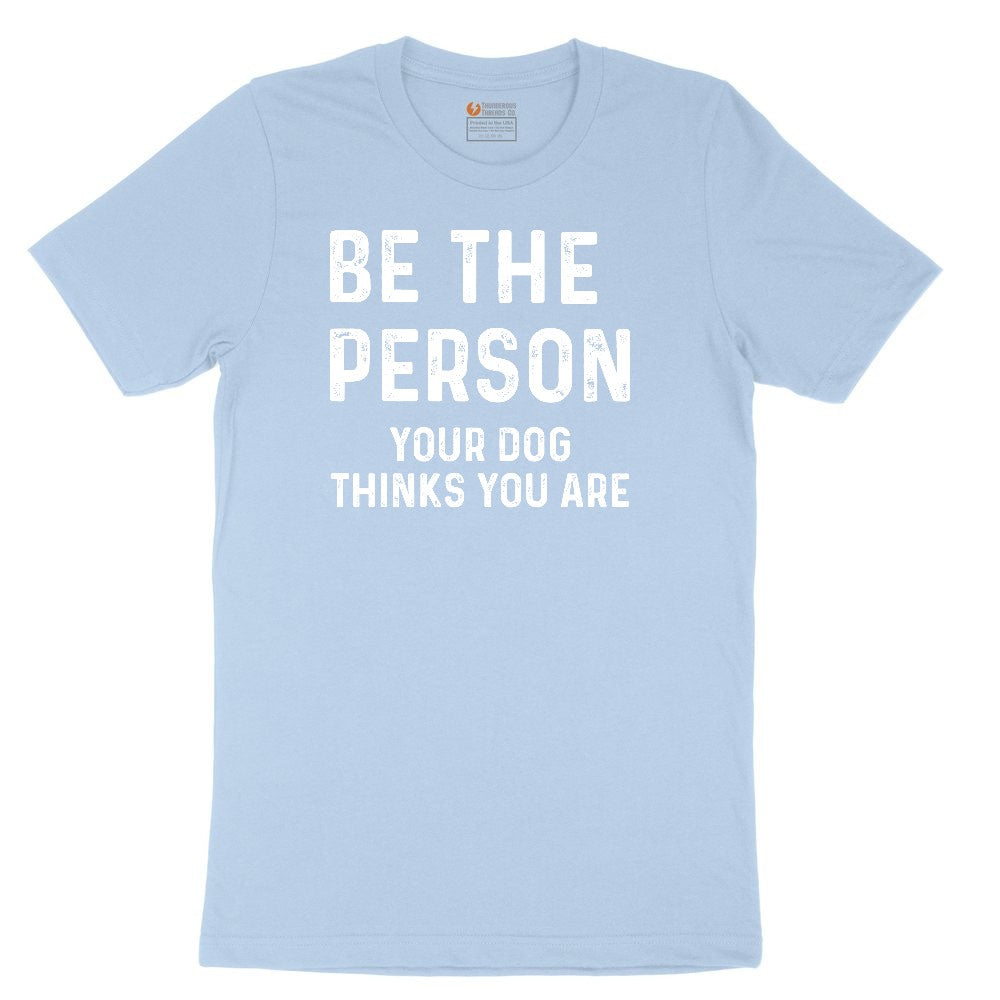 Be the Person Your Dog Thinks You Are Toddler Short Sleeve Tee - Light Blue