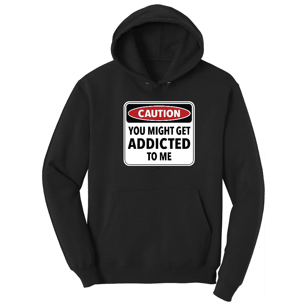 Caution You Might Get Addicted to Me - Mens & Ladies T-Shirt Hoodie - Jet Black