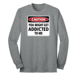 Caution You Might Get Addicted to Me - Mens & Ladies T-Shirt Long Sleeve Tee - Athletic Grey