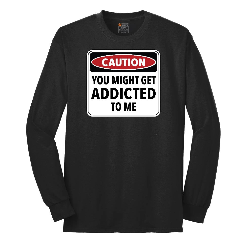 Caution You Might Get Addicted to Me - Mens & Ladies T-Shirt Long Sleeve Tee - Jet Black