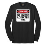 Caution You Might Get Addicted to Me - Mens & Ladies T-Shirt Long Sleeve Tee - Jet Black