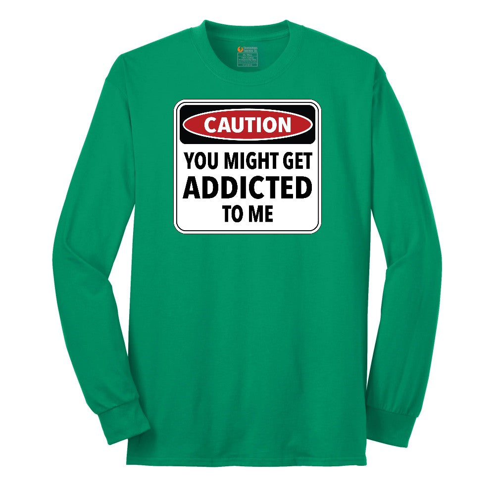 Caution You Might Get Addicted to Me - Mens & Ladies T-Shirt Long Sleeve Tee - Kelly Green