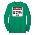 Caution You Might Get Addicted to Me - Mens & Ladies T-Shirt Long Sleeve Tee - Kelly Green