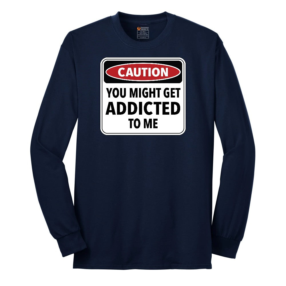 Caution You Might Get Addicted to Me - Mens & Ladies T-Shirt Long Sleeve Tee - Navy