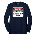 Caution You Might Get Addicted to Me - Mens & Ladies T-Shirt Long Sleeve Tee - Navy