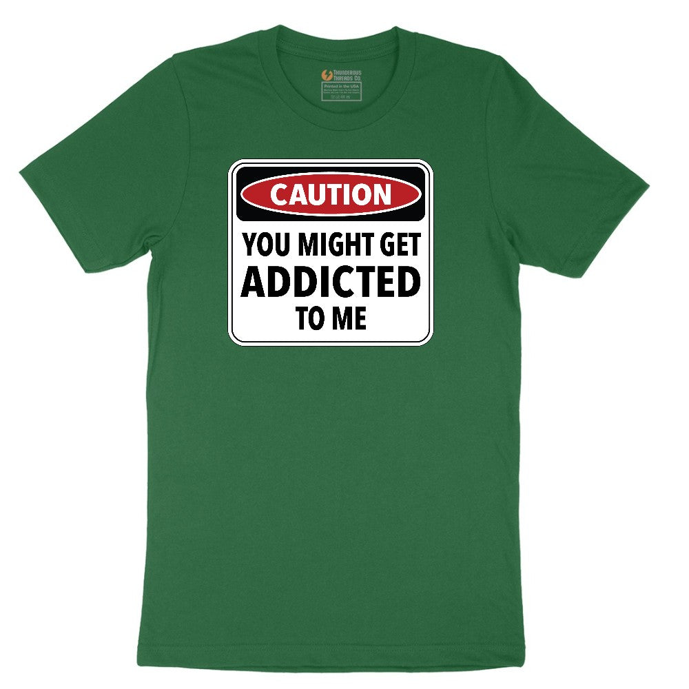 Caution You Might Get Addicted to Me - Mens & Ladies T-Shirt Short Sleeve Tee - Athletic Kelly