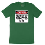 Caution You Might Get Addicted to Me - Mens & Ladies T-Shirt Short Sleeve Tee - Athletic Kelly