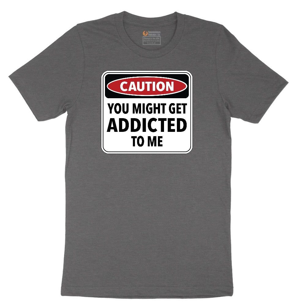 Caution You Might Get Addicted to Me - Mens & Ladies T-Shirt Short Sleeve Tee - Dark Heather Grey