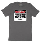 Caution You Might Get Addicted to Me - Mens & Ladies T-Shirt Short Sleeve Tee - Dark Heather Grey