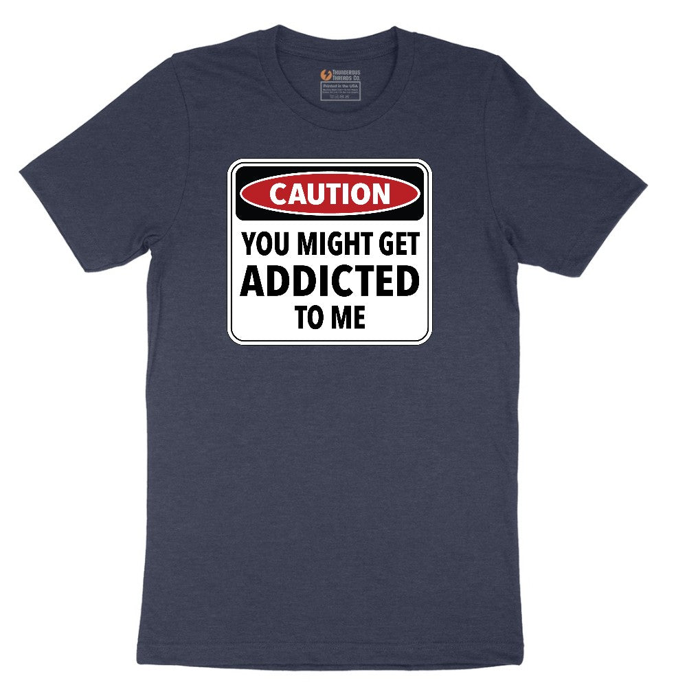 Caution You Might Get Addicted to Me - Mens & Ladies T-Shirt Short Sleeve Tee - Heather Navy