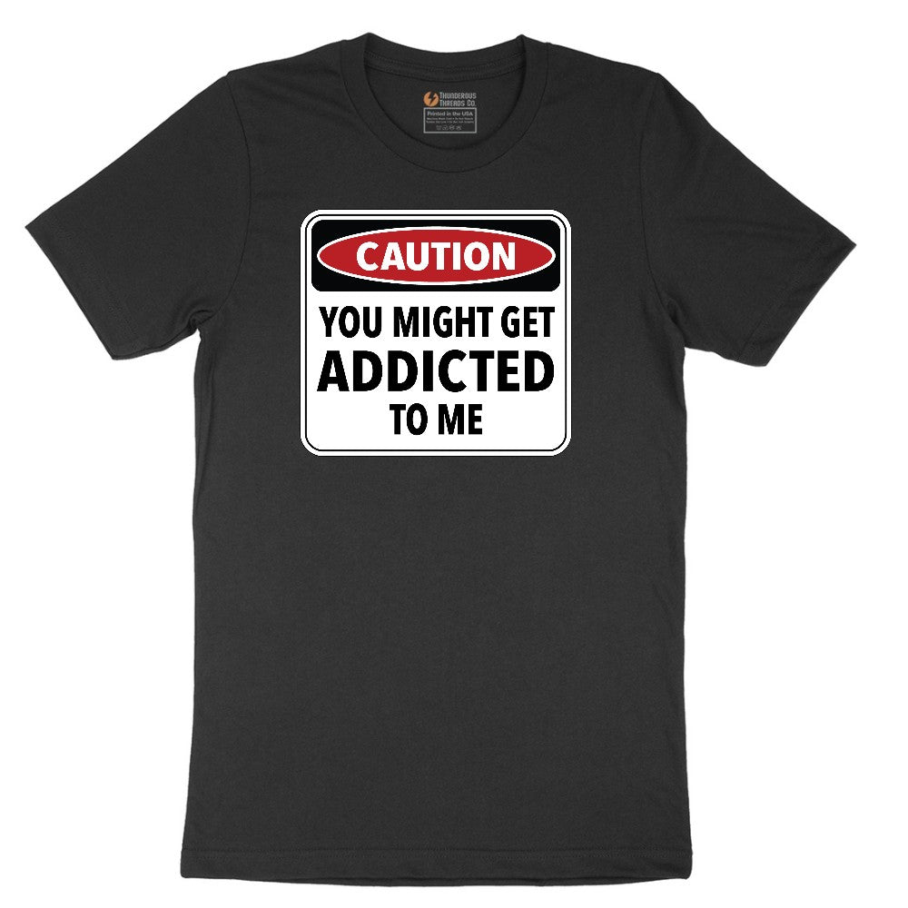 Caution You Might Get Addicted to Me - Mens & Ladies T-Shirt Short Sleeve Tee - Jet Black