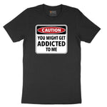 Caution You Might Get Addicted to Me - Mens & Ladies T-Shirt Short Sleeve Tee - Jet Black