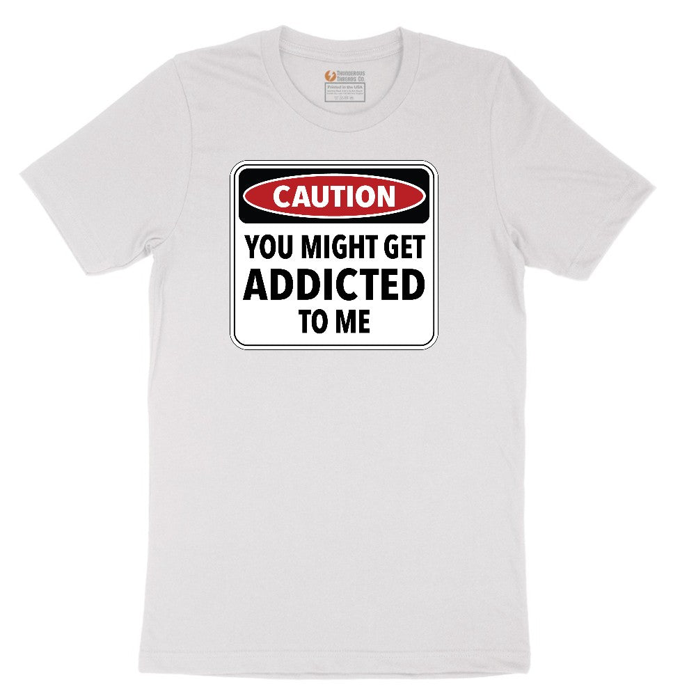 Caution You Might Get Addicted to Me - Mens & Ladies T-Shirt Short Sleeve Tee - White