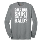 Does This Shirt Make Me Look Bald - Mens & Ladies T-Shirt Long Sleeve Tee - Athletic Grey