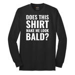 Does This Shirt Make Me Look Bald - Mens & Ladies T-Shirt Long Sleeve Tee - Jet Black