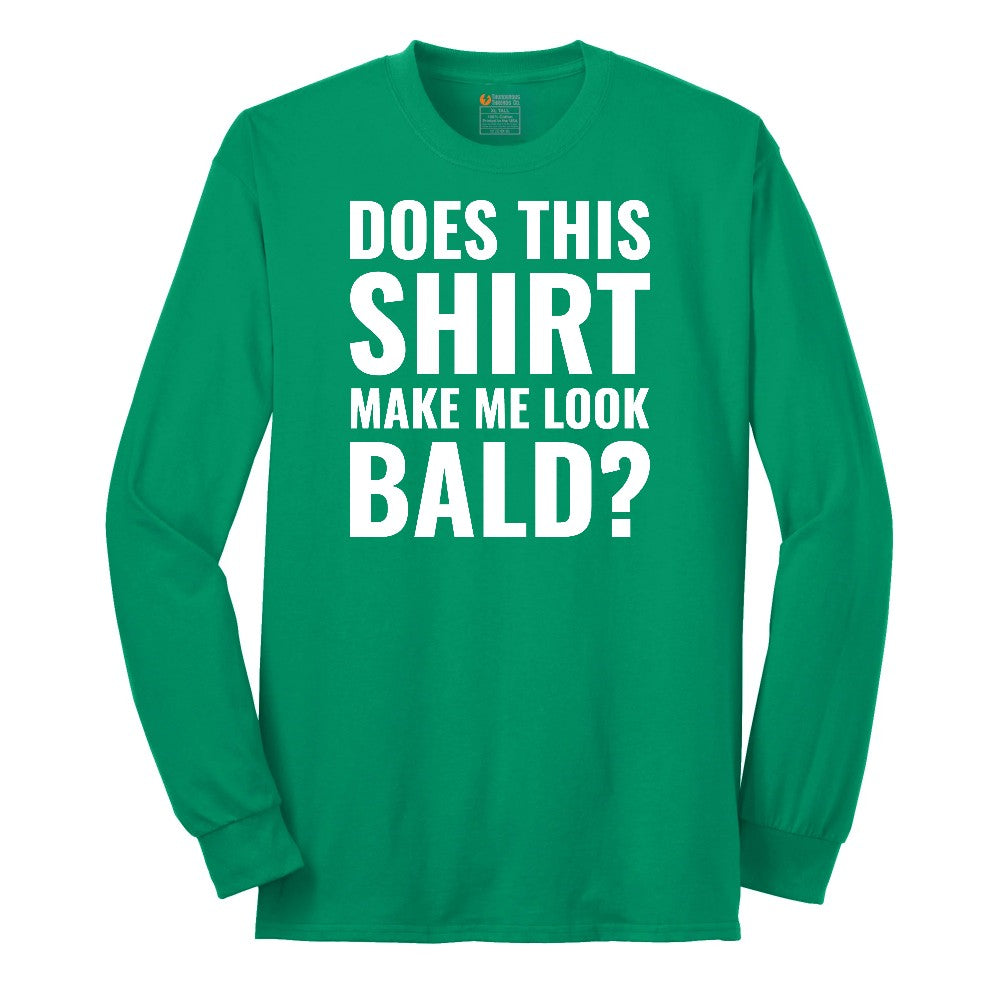 Does This Shirt Make Me Look Bald - Mens & Ladies T-Shirt Long Sleeve Tee - Kelly Green