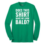 Does This Shirt Make Me Look Bald - Mens & Ladies T-Shirt Long Sleeve Tee - Kelly Green