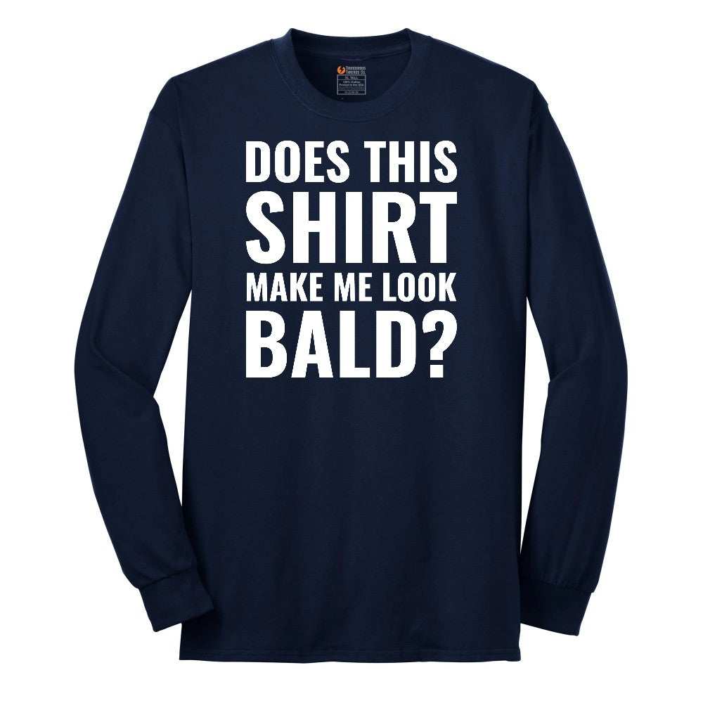 Does This Shirt Make Me Look Bald - Mens & Ladies T-Shirt Long Sleeve Tee - Navy