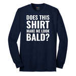 Does This Shirt Make Me Look Bald - Mens & Ladies T-Shirt Long Sleeve Tee - Navy