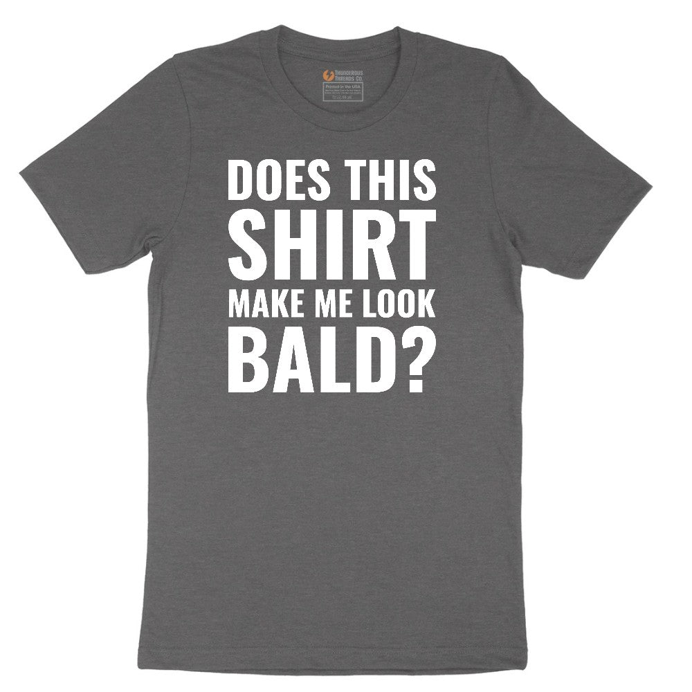 Does This Shirt Make Me Look Bald - Mens & Ladies T-Shirt Short Sleeve Tee - Dark Heather Grey