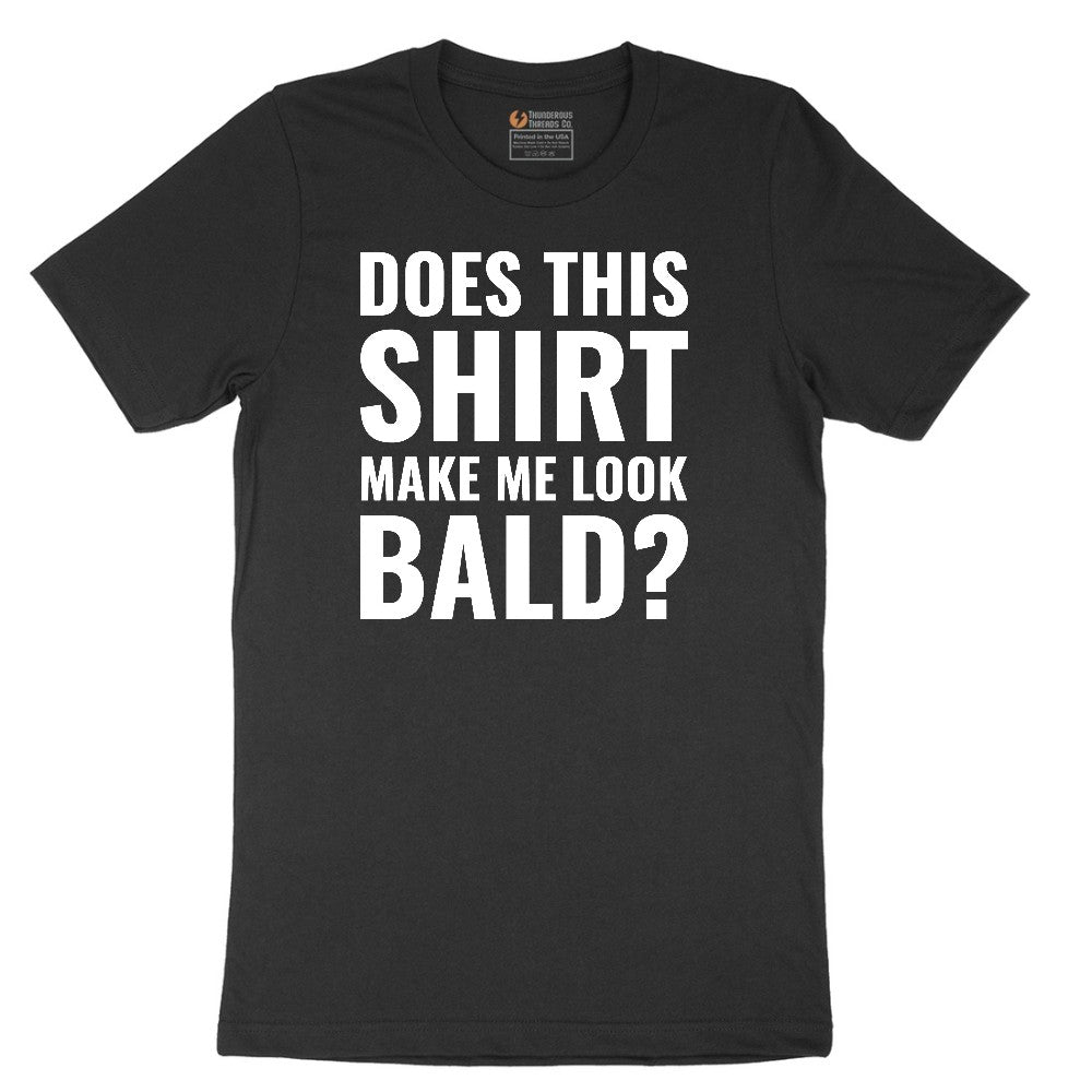 Does This Shirt Make Me Look Bald - Mens & Ladies T-Shirt Short Sleeve Tee - Jet Black
