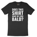 Does This Shirt Make Me Look Bald - Mens & Ladies T-Shirt Short Sleeve Tee - Jet Black