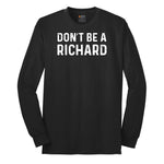 Don't Be a Richard - Mens & Ladies T-Shirt Long Sleeve Tee - Jet Black