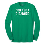 Don't Be a Richard - Mens & Ladies T-Shirt Long Sleeve Tee - Kelly Green