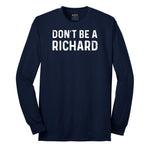 Don't Be a Richard - Mens & Ladies T-Shirt Long Sleeve Tee - Navy
